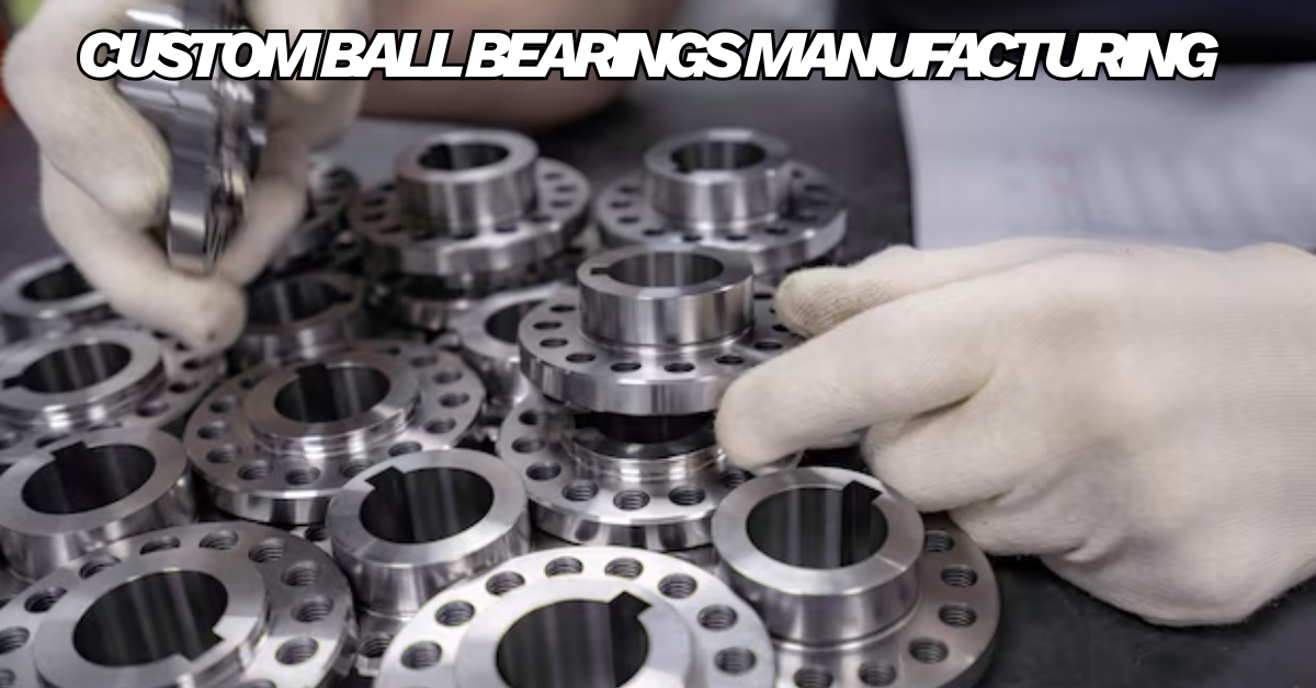 Custom Ball Bearings Manufacturing